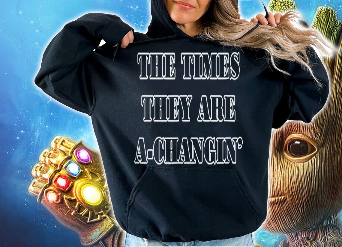 The Times They Are A Changin T-Shirt hoodie