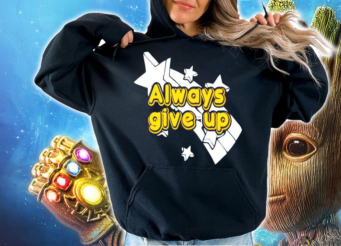 Always give up star t-shirt hoodie
