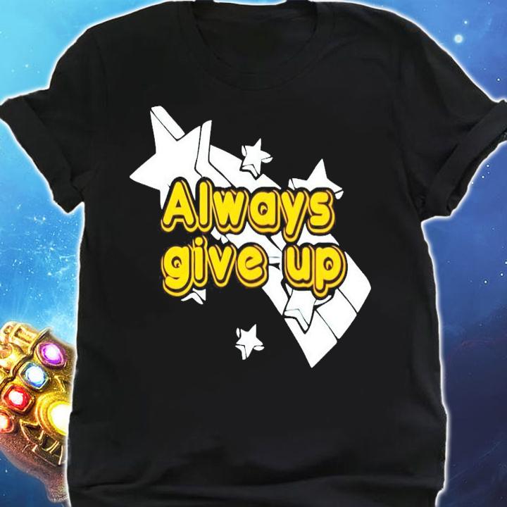 Always give up star t-shirt shirt