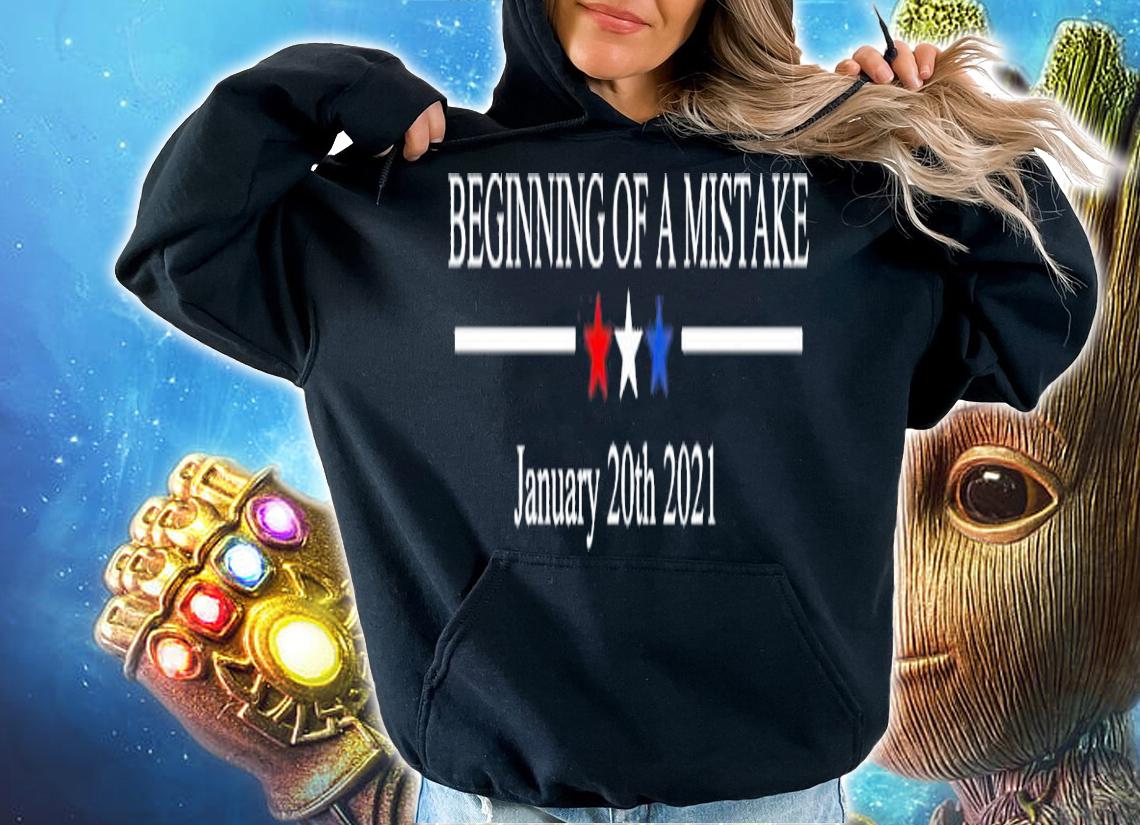 Beginning of a mistake January 20th 2021 shirt hoodie