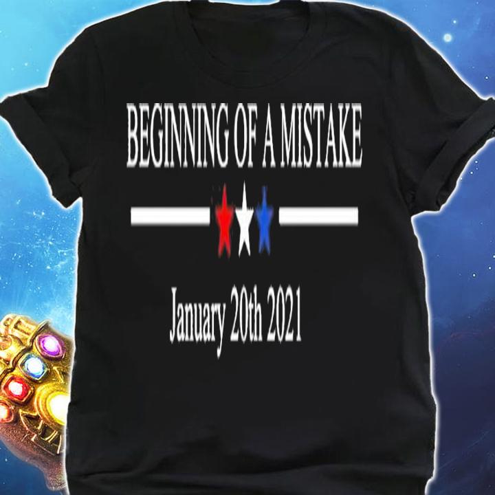 Beginning of a mistake January 20th 2021 shirt shirt