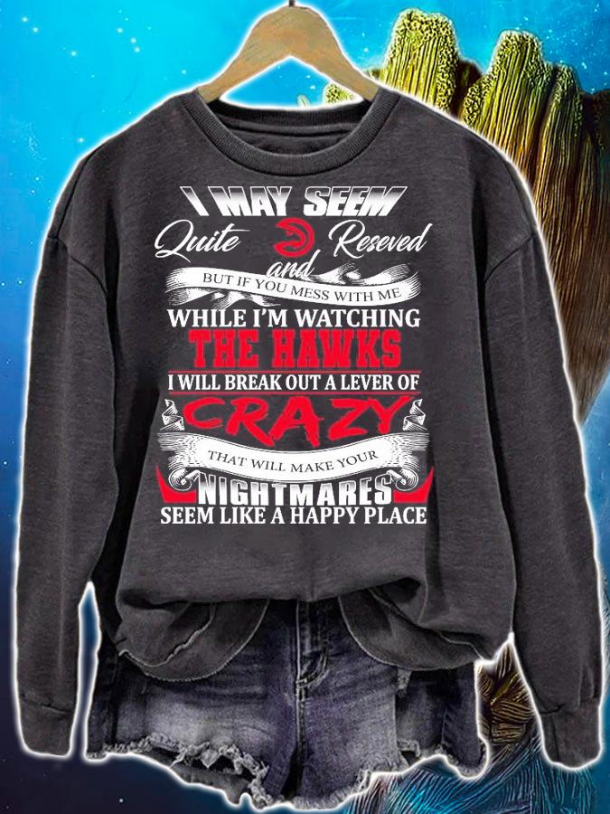 Atlanta Hawks I may seem quiet and reserved but if you mess with me while I'm watching the Hawks t-shirt sweatshirt