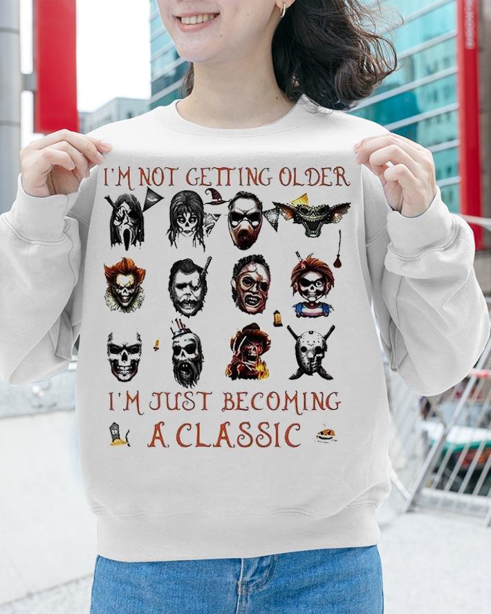 Horror Movies characters I'm not getting older I'm just becoming a classic Halloween T-shirt sweatshirt
