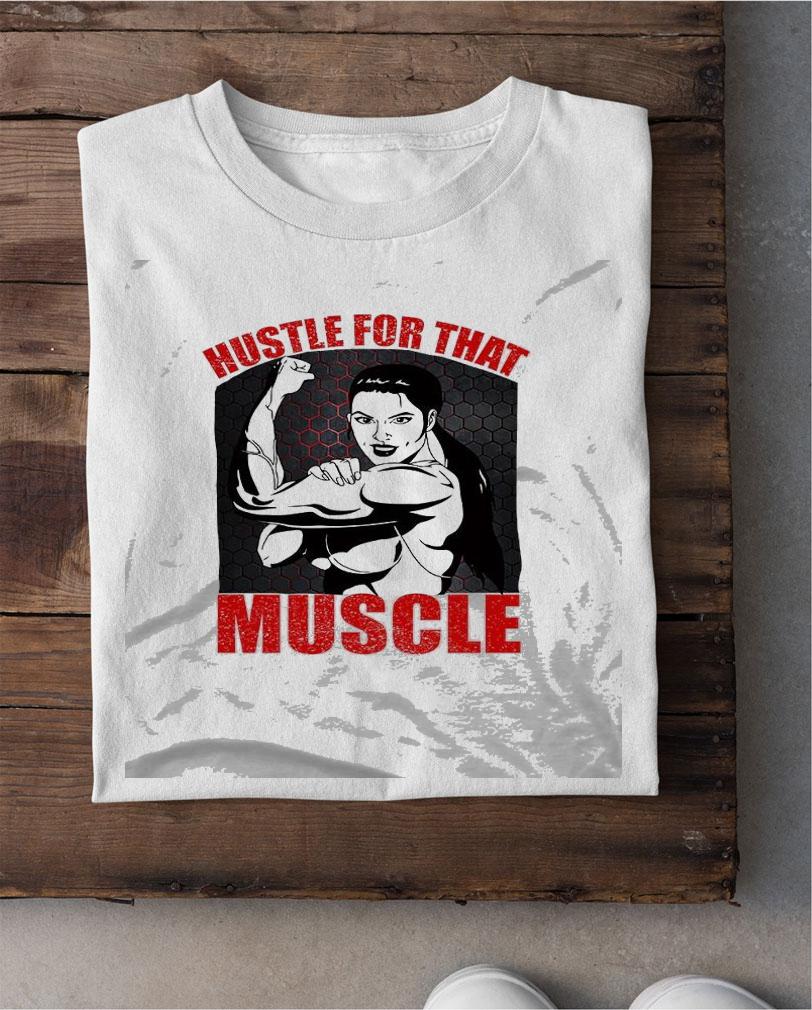 Hustle For That Muscle T-shirt shirt