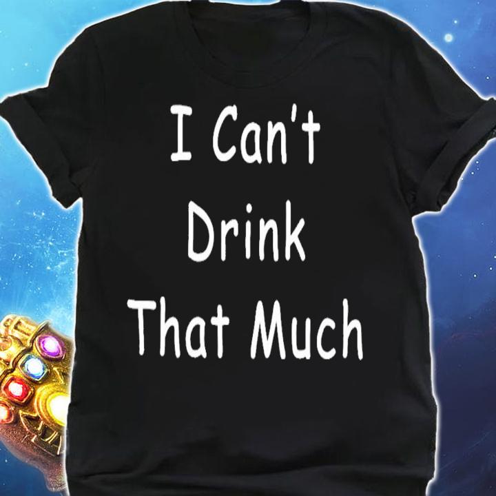 I Cant Drink That Much Joke Sarcastic shirt shirt
