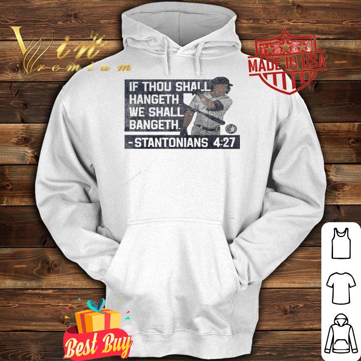 If thou shall hangeth we shall bangeth Stantonians shirt hoodie