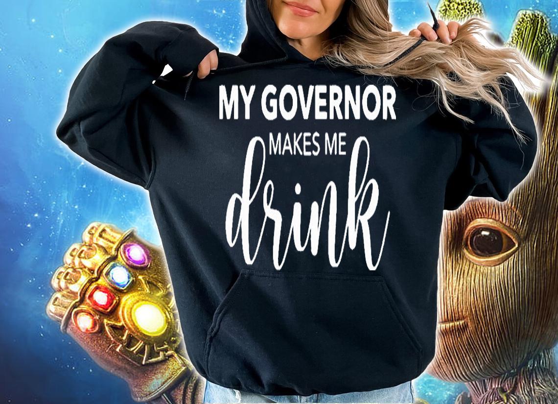 My Governor Makes Me Drink T-shirt hoodie