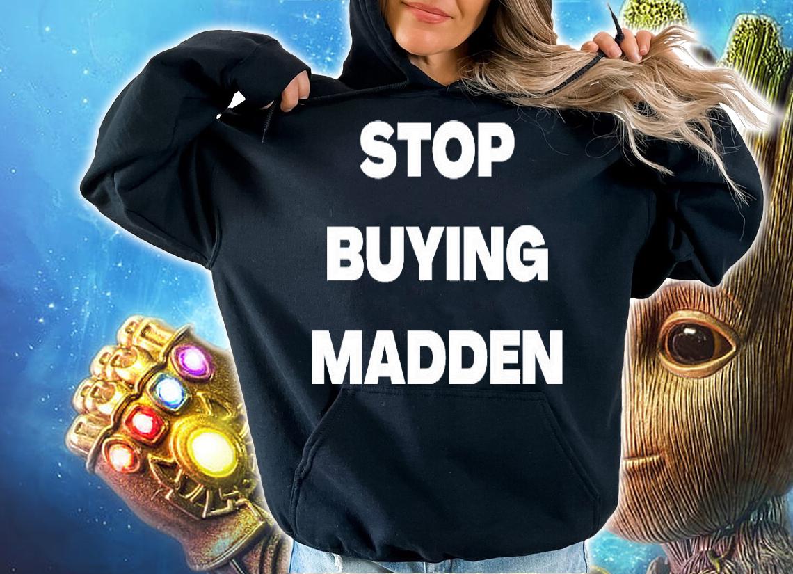Stop buying Madden shirt hoodie