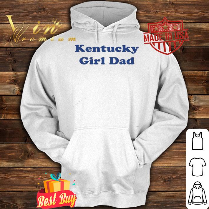 Kentucky girl dad shirt hoodie