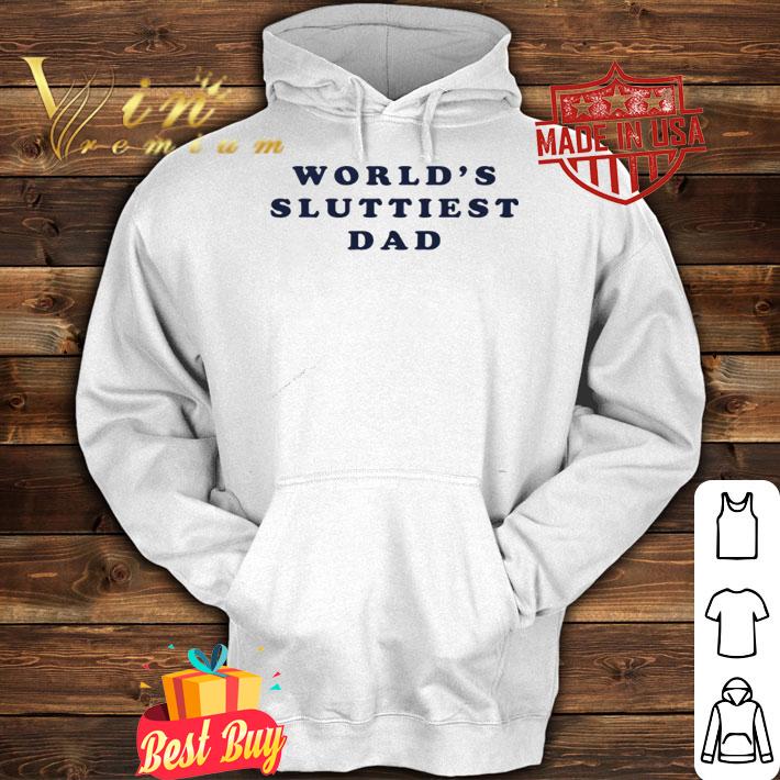 Worlds Sluttiest Dad shirt hoodie