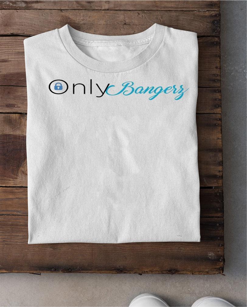Only Bangerr shirt, hoodie, sweater and v-neck t-shirt shirt