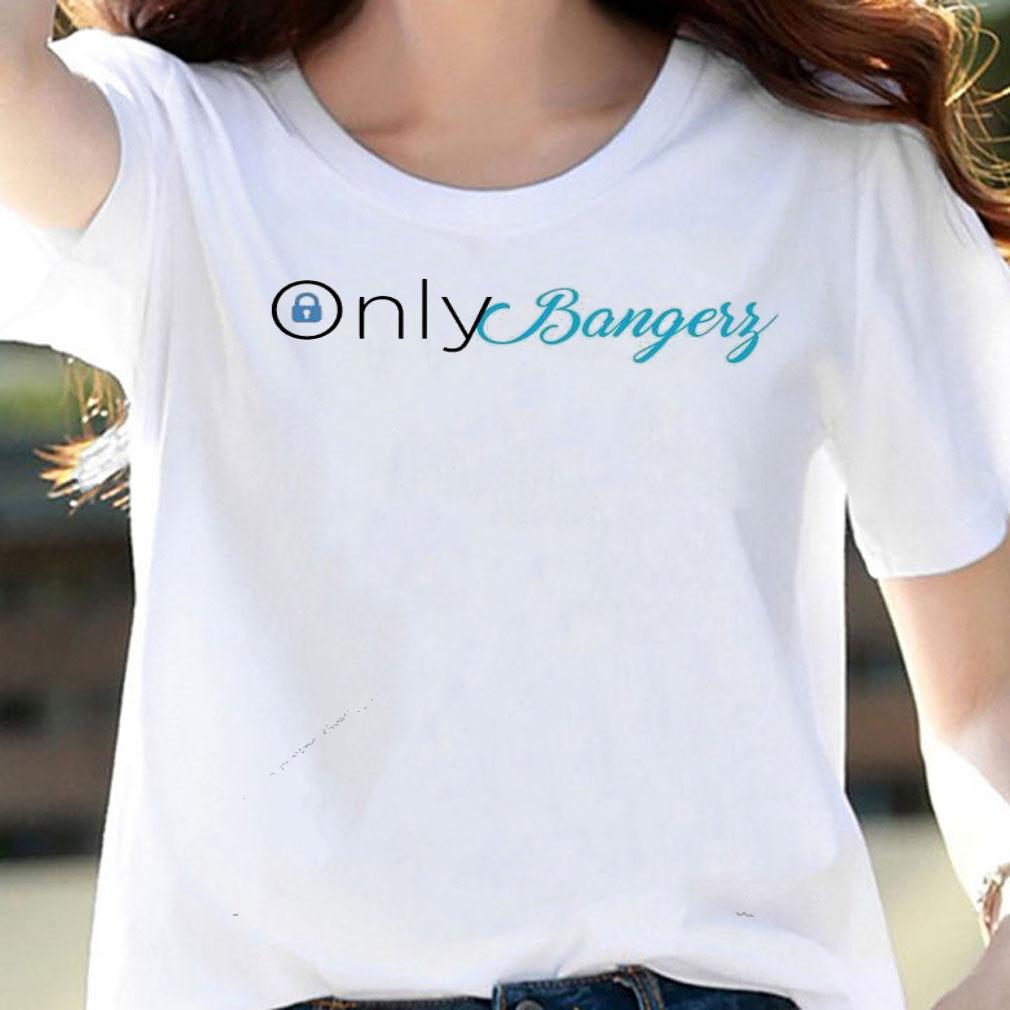 Only Bangerr shirt, hoodie, sweater and v-neck t-shirt woman shirt