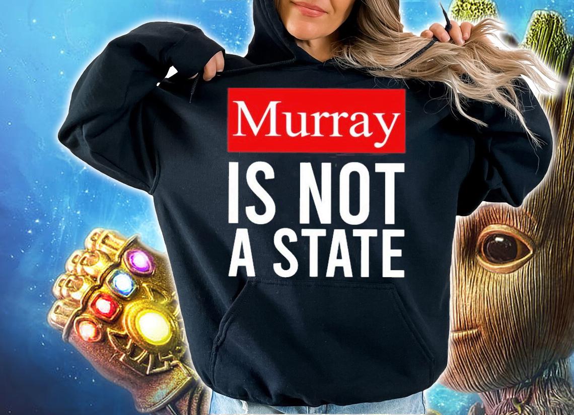 Murray is not a State shirt hoodie