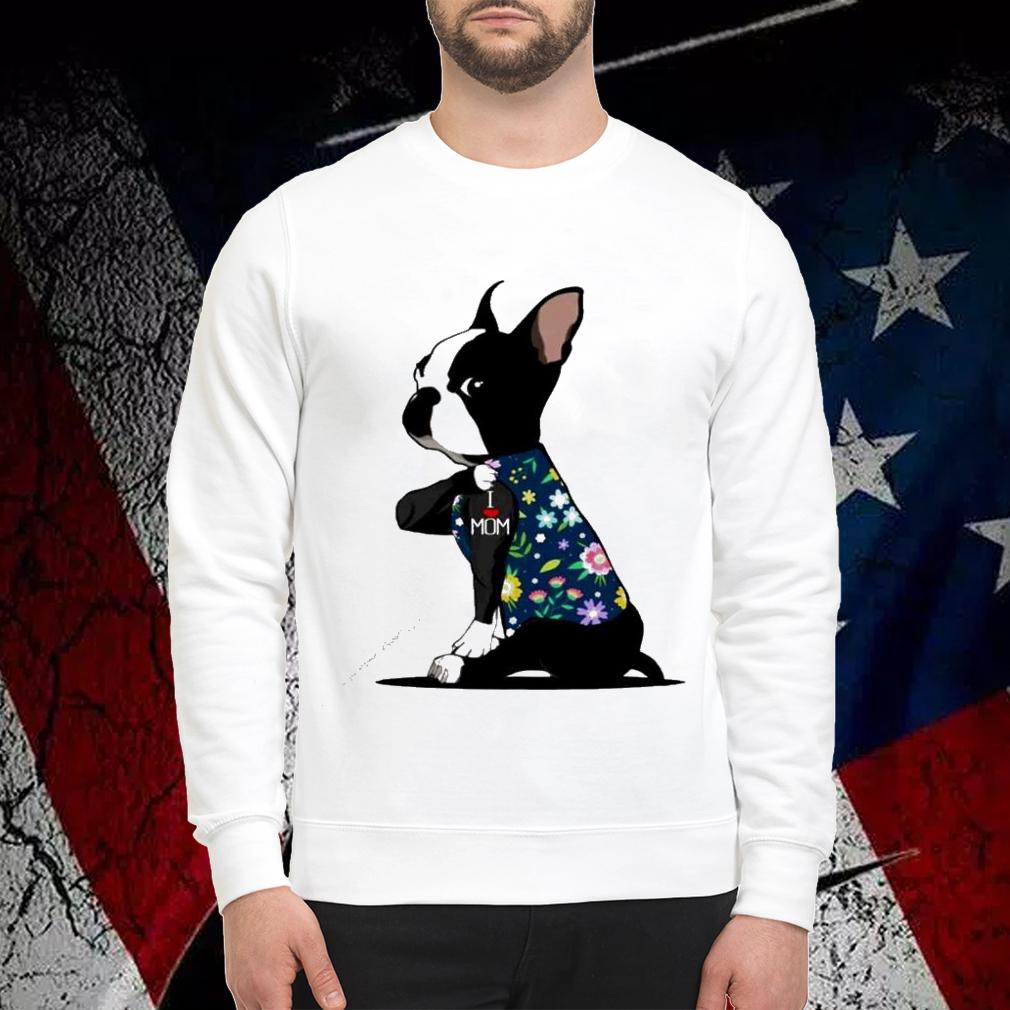 Boston Terrier tattoos I love mom flower shirt sweatshirt
