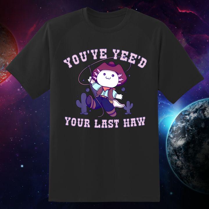 Axolotl Youve Yeed Your Last Haw Shirt