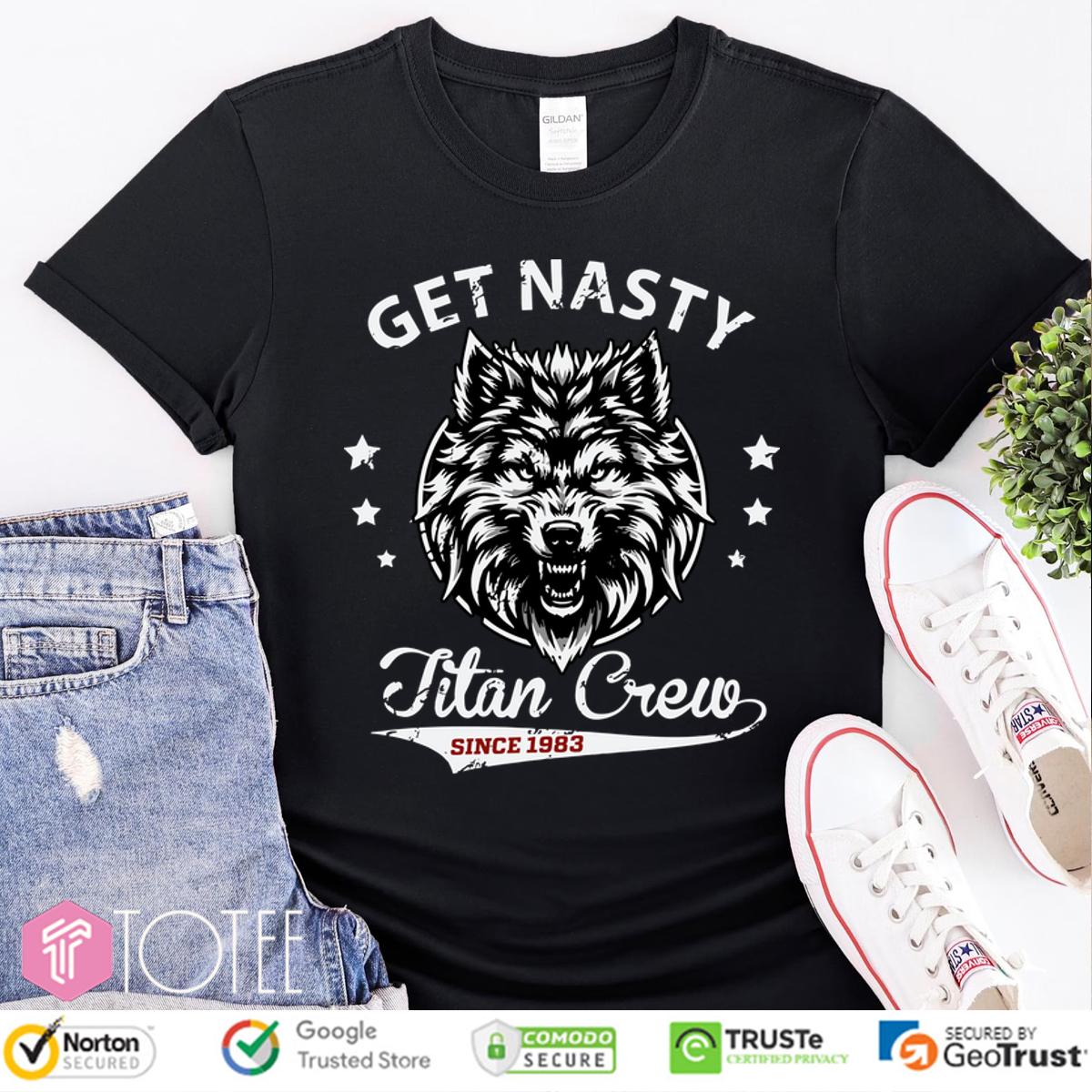 Mike Ohearn Get Nasty Titan Crew Since 1983 Shirt 