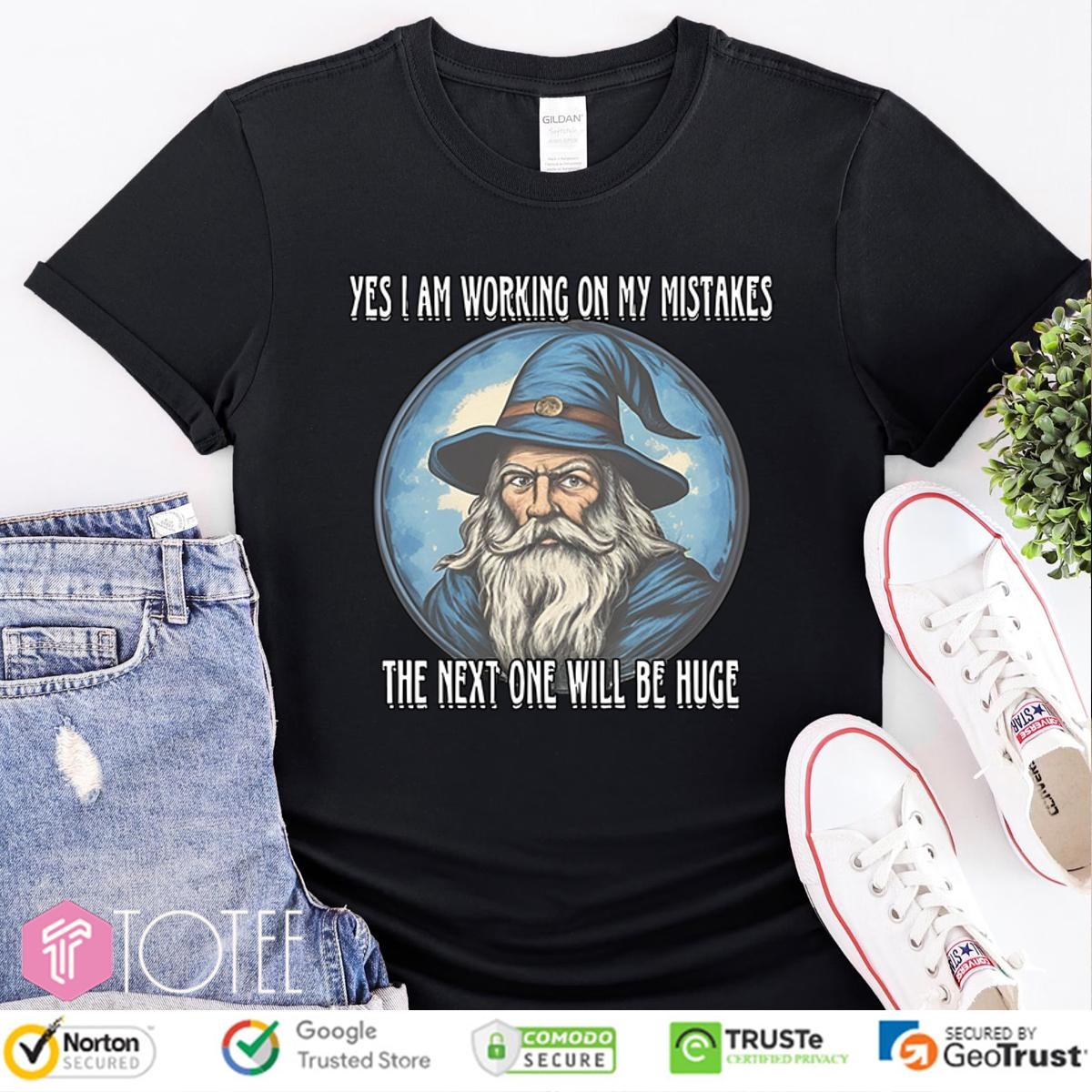 Wizard Yes I Am Working On My Mistakes The Next One Will Be Huge T-shirt