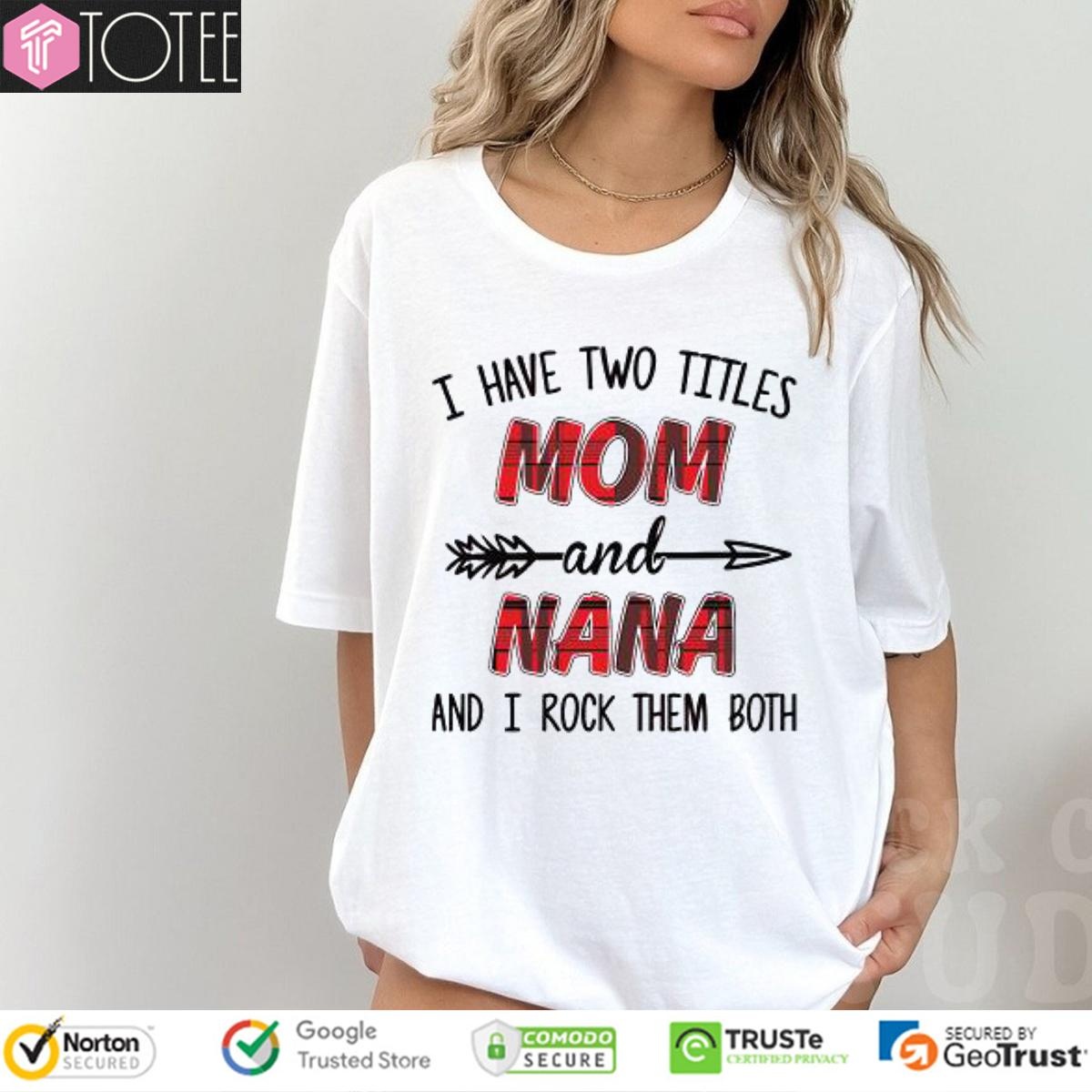 I Have Two Titles Mom And Nana And I Rock Them Both Mothers Day T-shirt