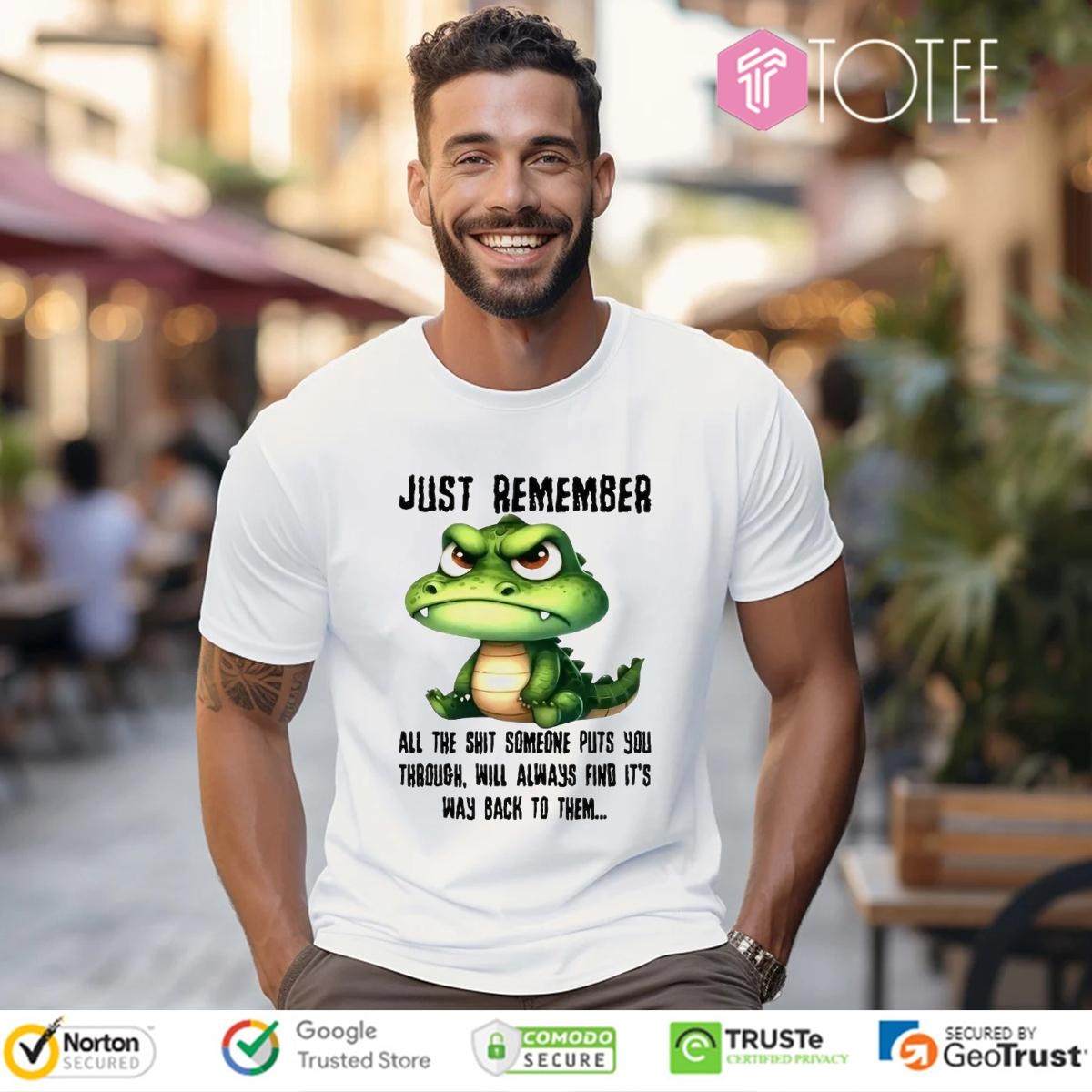 Dragon Just Remember All The Shit Someone Puts You Through Will Always Find T-shirt