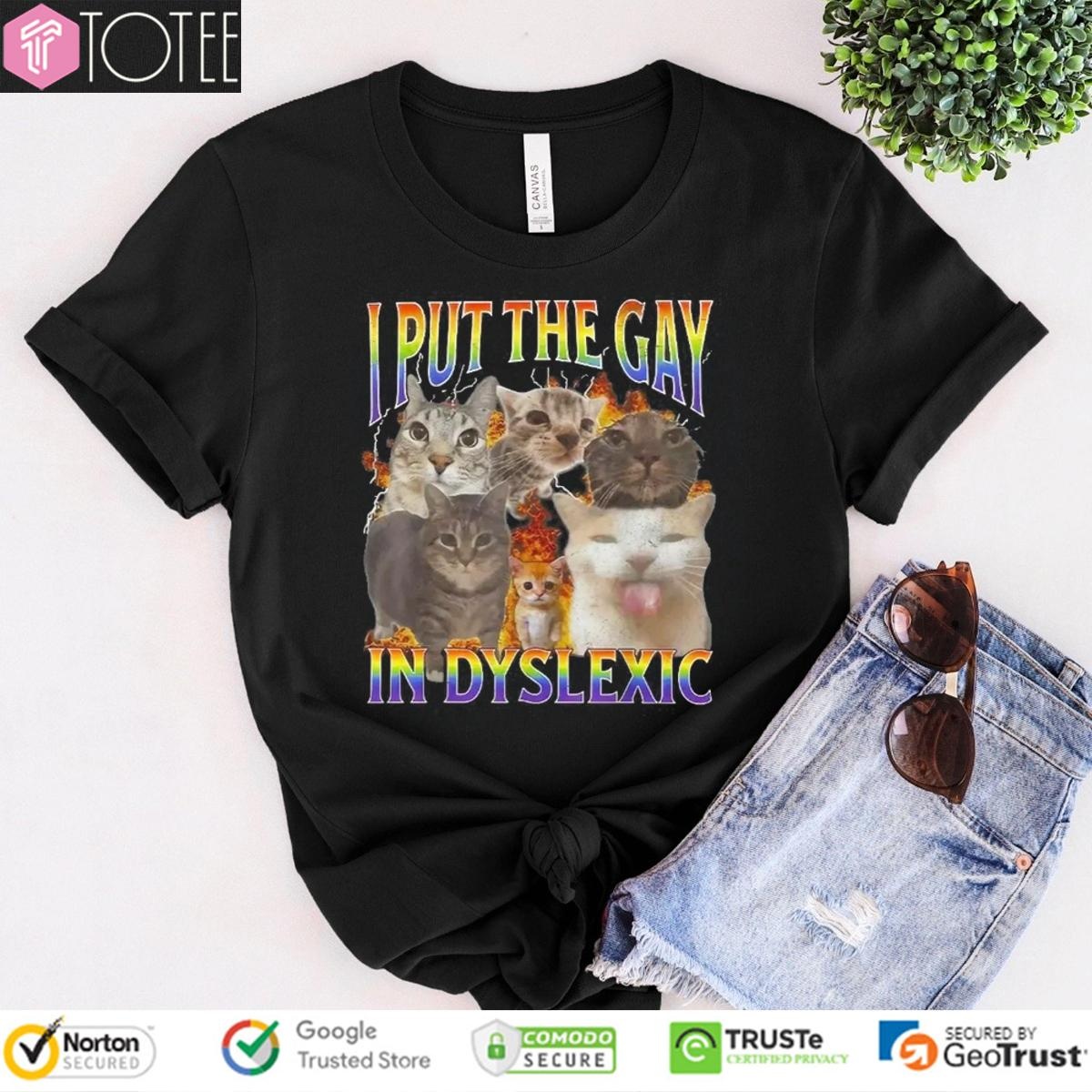 Cat I Put The Gay In Dyslexic Meme Bootleg T-shirt